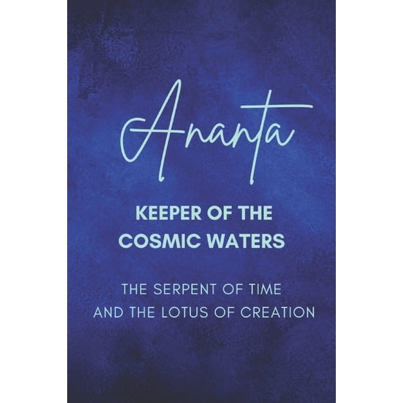 The Cosmic Mothers Book Series: Goddesse Ananta: Keeper of the Cosmic Waters - The Serpent of Time and the Lotus of Creation, (Paperback)