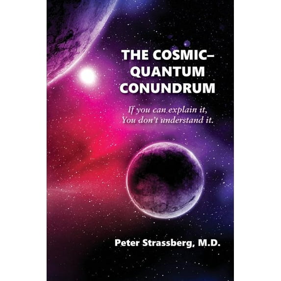 The Cosmic-Quantum Conundrum: If you can explain it, You don't understand it., (Paperback)