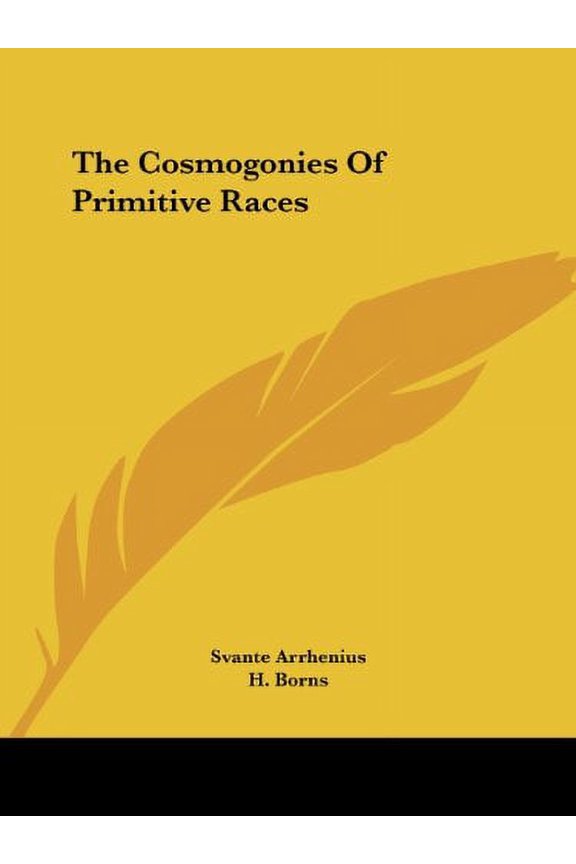 The Cosmogonies Of Primitive Races Paperback 1425358268 9781425358266 Svante Arrhenius, H. Borns