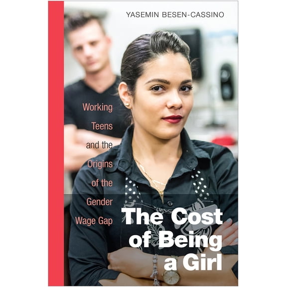 The Cost of Being a Girl : Working Teens and the Origins of the Gender Wage Gap (Paperback)