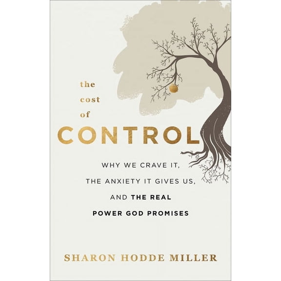 The Cost of Control: Why We Crave It, the Anxiety It Gives Us, and the Real Power God Promises, (Paperback)