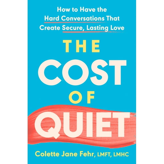 The Cost of Quiet: How to Have the Hard Conversations That Create Secure, Lasting Love, (Hardcover)