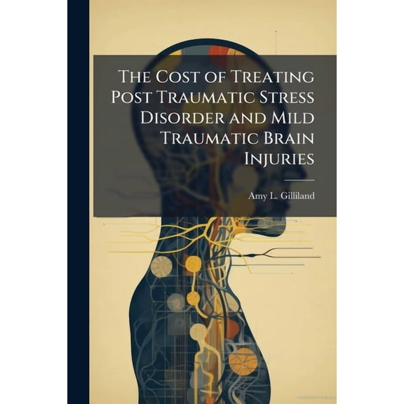 The Cost of Treating Post Traumatic Stress Disorder and Mild Traumatic Brain Injuries, (Paperback)