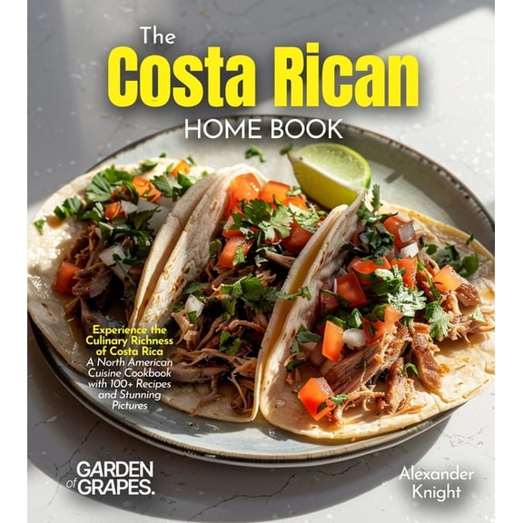 The Costa Rican Home Cook: Experience the Culinary Richness of Costa Rica - A North American Cuisine Cookbook with 100+ , (Paperback)