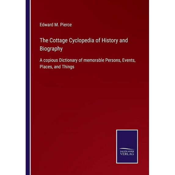 The Cottage Cyclopedia of History and Biography : A copious Dictionary of memorable Persons, Events, Places, and Things (Paperback)