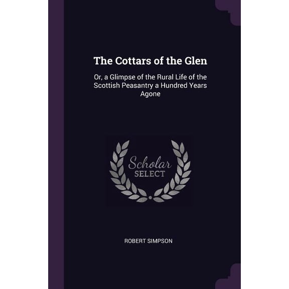 The Cottars of the Glen : Or, a Glimpse of the Rural Life of the Scottish Peasantry a Hundred Years Agone (Paperback)