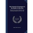 thumbnail image 1 of The Council of Constance to the Death of John Hus: Being the Ford Lectures Delivered in the University of Oxford in Lent Term, 1900 Paperback 1376385740 9781376385748 James Hamilton Wylie, 1 of 1