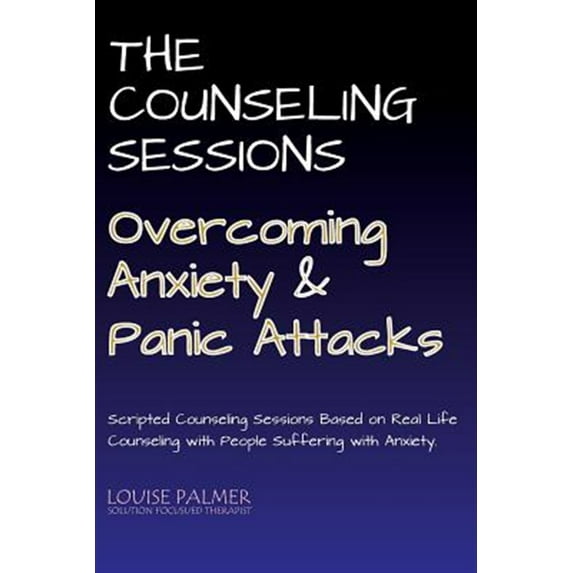 The Counseling Sessions - Overcoming Anxiety and Panic Attacks (Paperback)