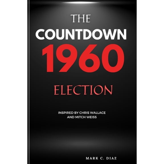 The Countdown 1960 Election: The Election that Shaped America (Inspired by Chris Wallace and Mitch Weiss), (Paperback)