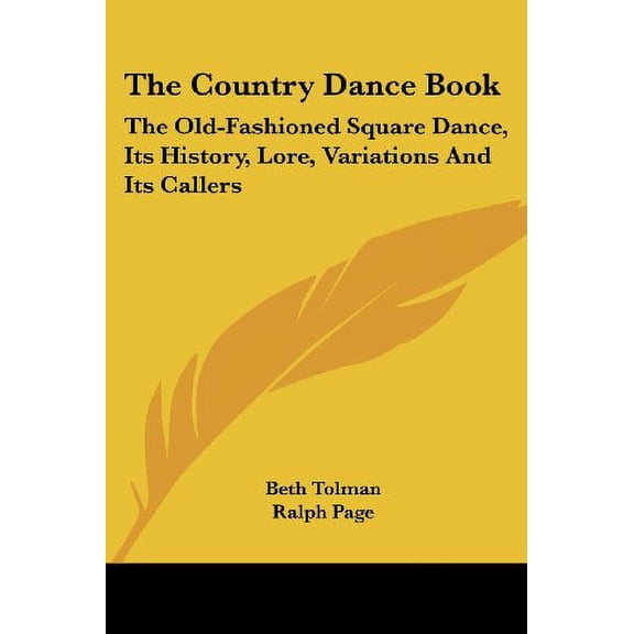 The Country Dance Book: The Old-Fashioned Square Dance, Its History, Lore, Variations And Its Callers  Paperback  1432593986 9781432593988 Beth Tolman, Ralph Page