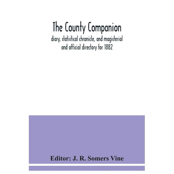 The County companion, diary, statistical chronicle, and magisterial and official directory for 1882, (Paperback)