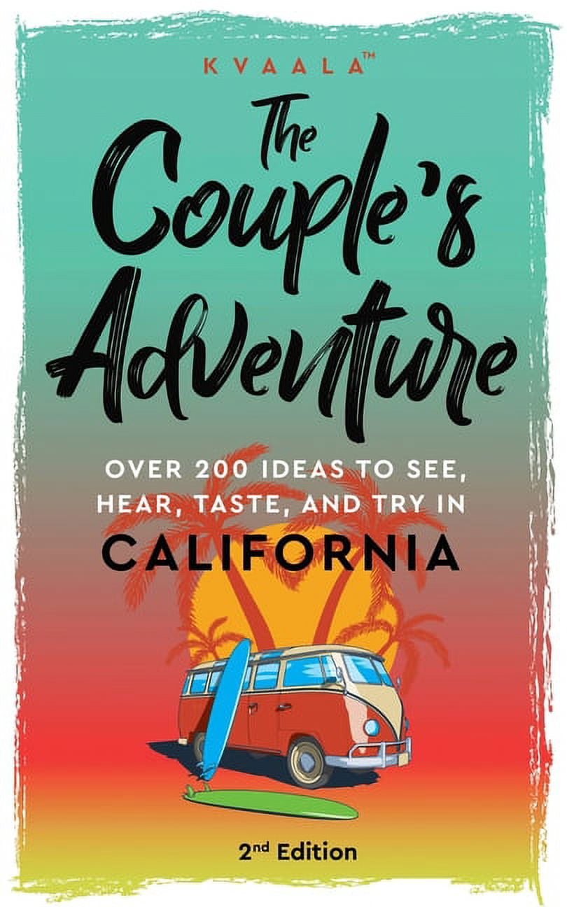 The Couple's Adventure - Over 200 Ideas to See, Hear, Taste, and Try in  California: Make Memories That Will Last a Lifetime in the Great and  Ever-changing State of California (Edition 2) (