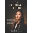 thumbnail image 1 of The Courage To Die: A North Korean Woman's Escape and Rebirth in Freedom, (Paperback), 1 of 5