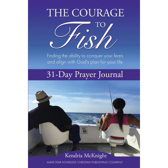 The Courage To Fish: Finding the ability to conquer your fears and align with God's plan for your life, (Paperback)
