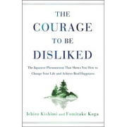 The Courage to Be Disliked The Japanese Phenomenon That Shows You How to Change Your Life and Achieve Real Happiness Hardcover