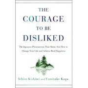 The Courage to Be Disliked: The Japanese Phenomenon That Shows You How to Change Your Life and Achieve Real Happiness (Hardcover)