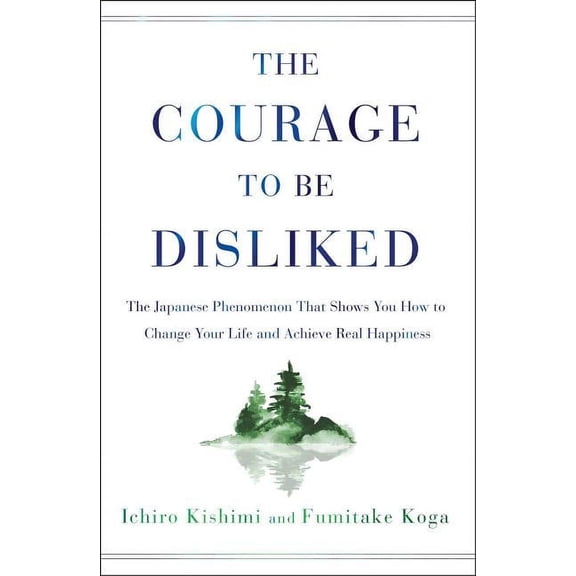 The Courage to Be Disliked: The Japanese Phenomenon That Shows You How to Change Your Life and Achieve Real Happiness (Hardcover)
