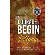 The Courage to Begin Again Stories of Resilience, Courage, and Reinvention, Paperback