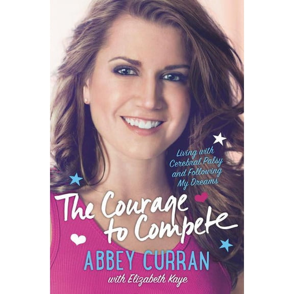 The Courage to Compete: Living with Cerebral Palsy and Following My Dreams, (Hardcover)
