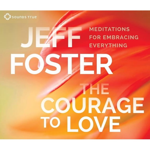 The Courage to Love : Meditations for Embracing Everything