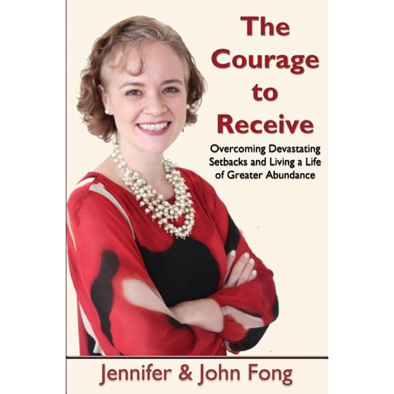 The Courage to Receive: Overcoming Devastating Setbacks and Living a Life of Greater Abundance, (Paperback)