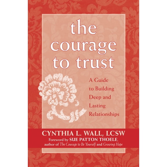 The Courage to Trust : A Guide to Building Deep and Lasting Relationships (Paperback)
