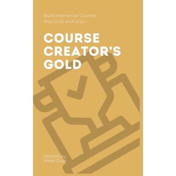 The Course Creator's Toolkit Course Creator's Gold: Build Interactive Courses that Stick and SELL, Book 2, (Paperback)
