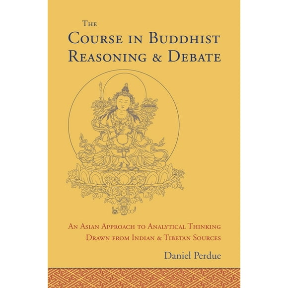 The Course in Buddhist Reasoning and Debate : An Asian Approach to Analytical Thinking Drawn from Indian and Tibetan Sources (Hardcover)