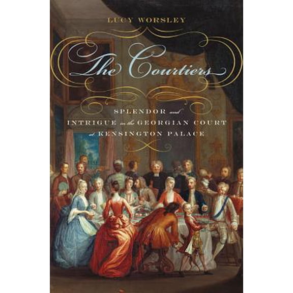 Pre-Owned The Courtiers : Splendor and Intrigue in the Georgian Court at Kensington Palace