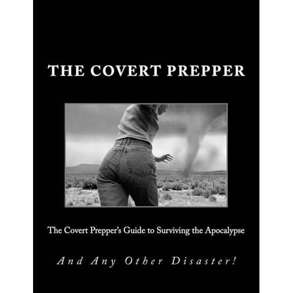 The Covert Prepper's Guide to Surviving the Apocalypse : And any other Disaster (Paperback)