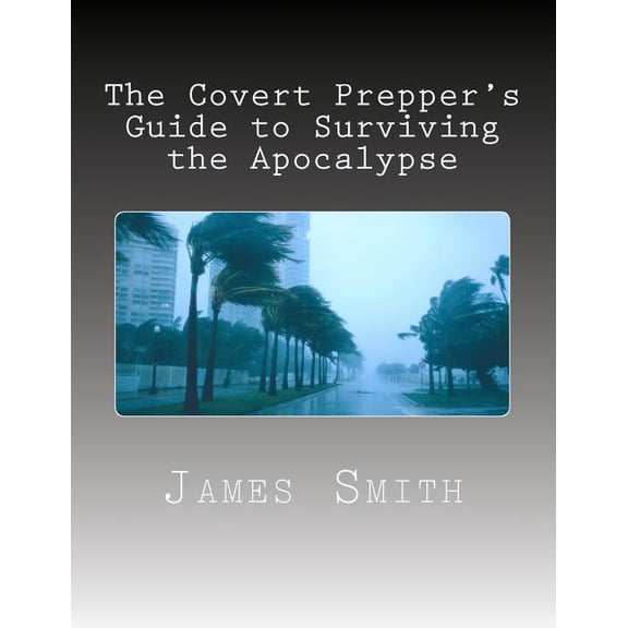 The Covert Prepper's Guide to Surviving the Apocalypse: And any other disasters!