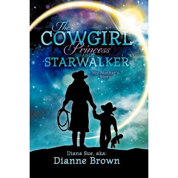 The Cowgirl Princess and Starwalker: My Mother's Story, (Paperback)