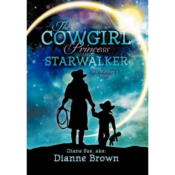 The Cowgirl Princess and Starwalker: My Mother's Story, (Hardcover)