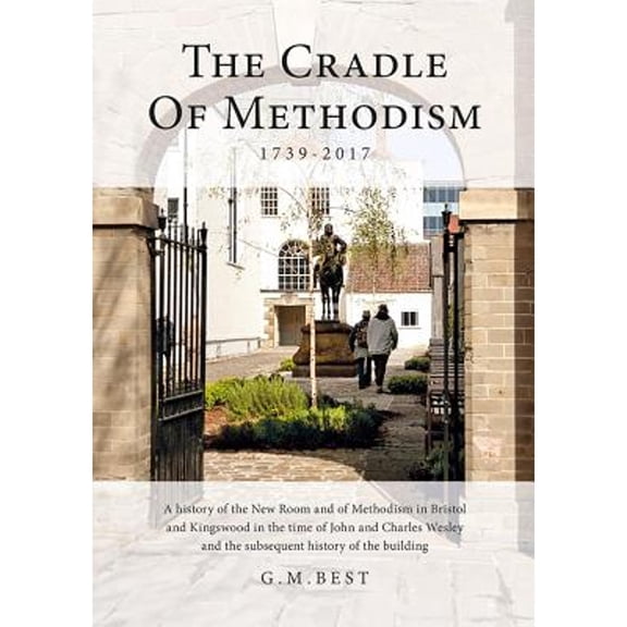 Pre-Owned The Cradle of Methodism 1739-2017: A History of the New Room and of Methodism in Bristol (Hardcover 9781910089606) by Gary M. Best