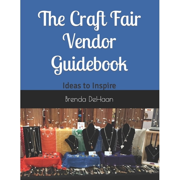 The Craft Fair Vendor Guidebook: Ideas to Inspire, (Paperback)