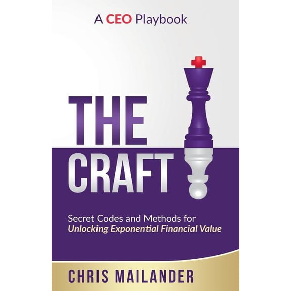 The Craft: Secret Codes and Methods for Unlocking Exponential Financial Value -- Chris Mailander
