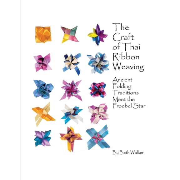 The Craft of Thai Ribbon Weaving: Ancient Folding Traditions Meet the Froebel Star, (Paperback)