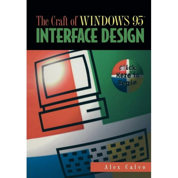 The Craft of Windows 95(tm) Interface Design: Click Here to Begin, (Paperback)