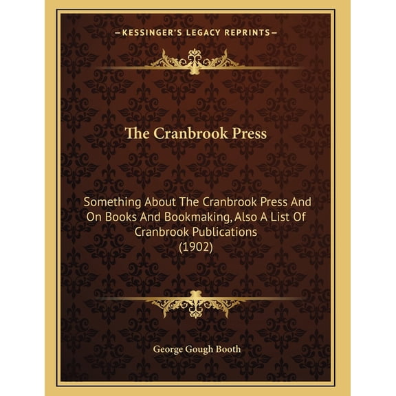 The Cranbrook Press : Something About The Cranbrook Press And On Books And Bookmaking, Also A List Of Cranbrook Publications (1902) (Paperback)
