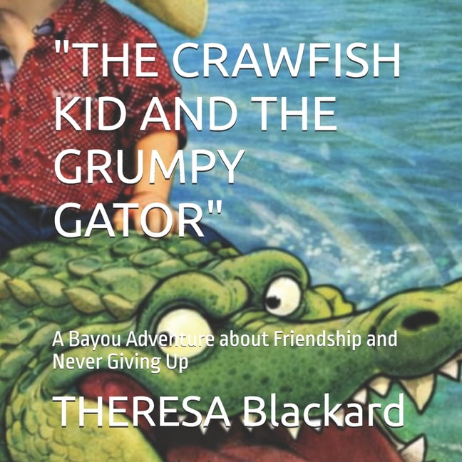 The Crawfish Kid Adventures "The Crawfish Kid and the Grumpy Gator": A Bayou Adventure about Friendship and Never Giving Up, Book 1, (Paperback)