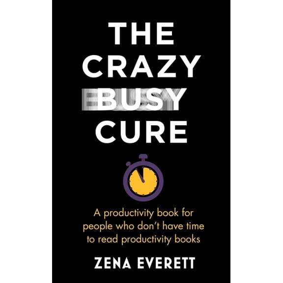 The Crazy Busy Cure : A productivity book for people who dont have time to read productivity books (Paperback)