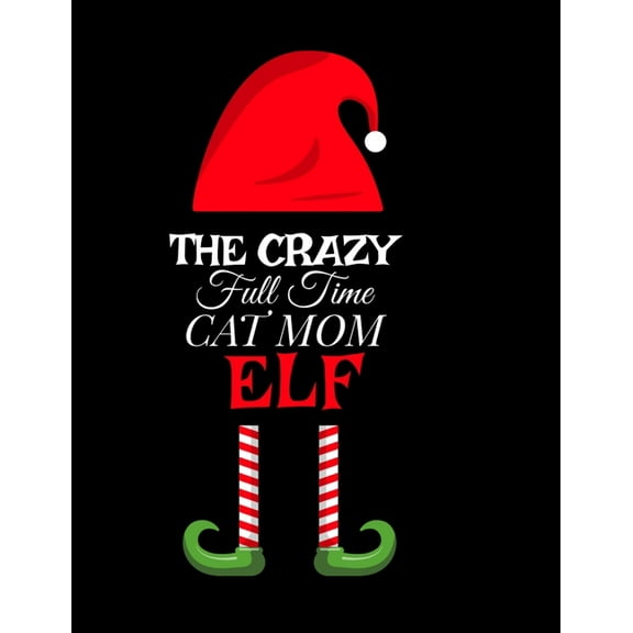 The Crazy Full Time Cat Mom Elf: Seasonal Notebook & Journal To Write In Cute Kitty Holiday Sayings, Quotes, Memorie, (Paperback)