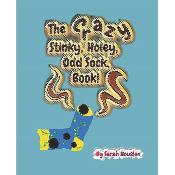 The Crazy, Stinky, Holey, Odd Sock Book!: The silliest, stupidest, pointless book EVER! For kids that don't like reading, (Paperback)
