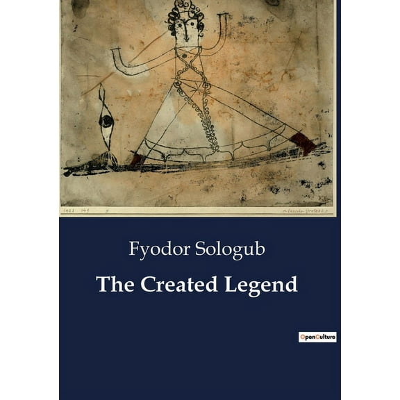 The Created Legend: The Interplay of Reality and Imagination in Fyodor Sologub's Symbolist Narrative, (Paperback)