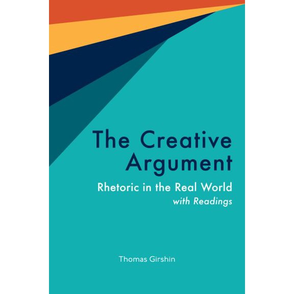 The Creative Argument : Rhetoric in the Real World, with Readings (Paperback)