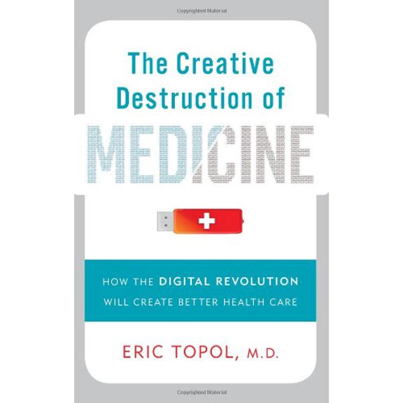 Pre-Owned The Creative Destruction of Medicine: How the Digital Revolution Will Create Better Health Care (Hardcover) 0465025501 9780465025503
