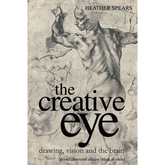 The Creative Eye, Drawing, Vision and th The Creative Eye: Drawing, Vision and the Brain, (Paperback)
