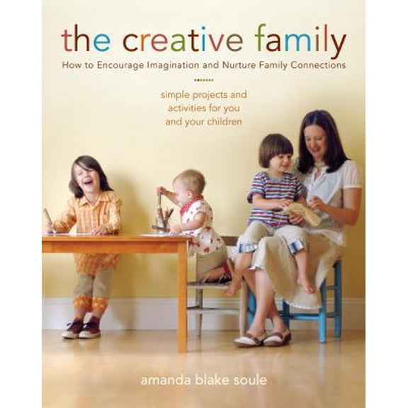 Pre-Owned The Creative Family: How to Encourage Imagination and Nurture Family Connections (Paperback) 1590304713 9781590304716