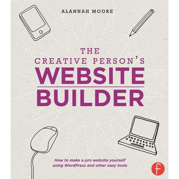 The Creative Person's Website Builder : How to Make a Pro Website Yourself Using WordPress and Other Easy Tools (Paperback)