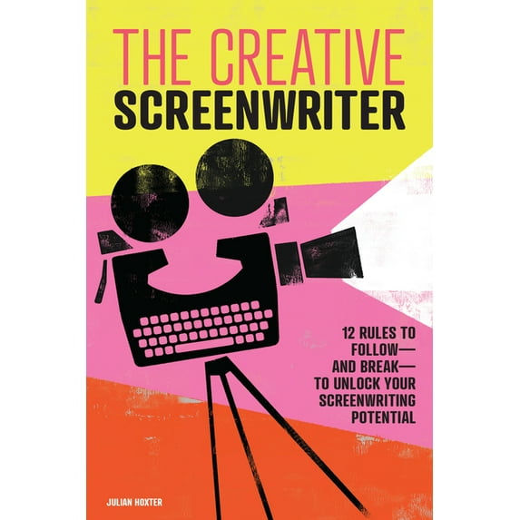 The Creative Screenwriter: 12 Rules to Follow--And Break--To Unlock Your Screenwriting Potential, (Paperback)